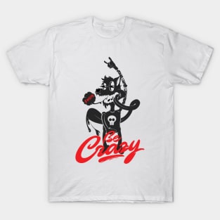 Be crazy T-Shirt